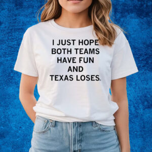 I just hope both teams have fun and Texas loses Shirts