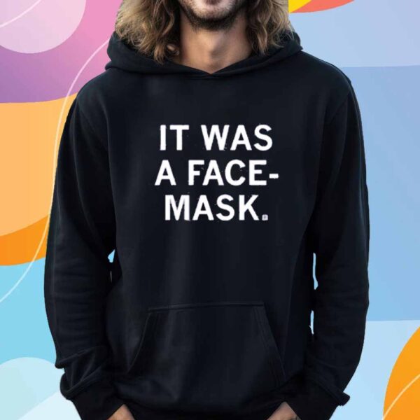 IT WAS A FACE MASK SHIRT