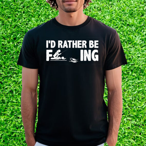 I’d Rather Be Fcking T-Shirt