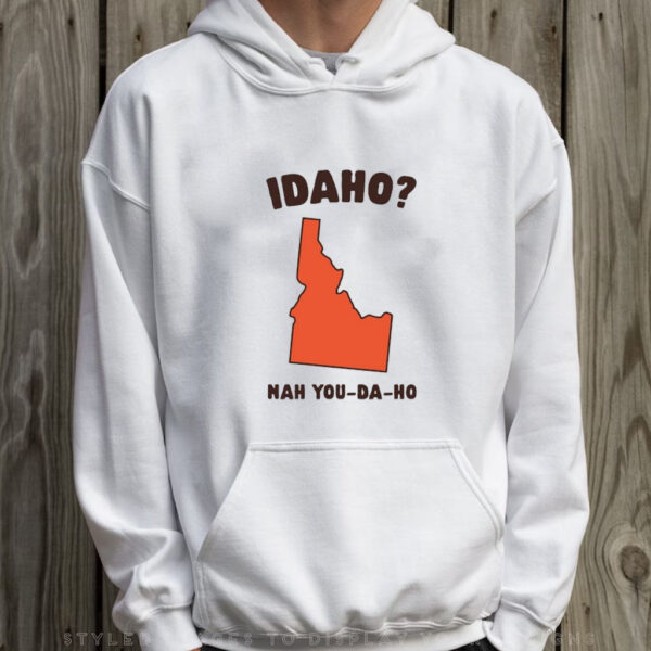 Idaho Nah You-Da-Ho T-Shirt Hoodie