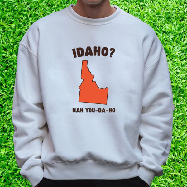 Idaho Nah You-Da-Ho T-Shirt Sweatshirt