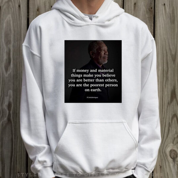 If Money And Material Things Make You Believe You Are Better Than Others T-Shirt Hoodie