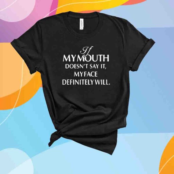 If Mymouth Doesn’t Say It Myface Definitely Will Shirt