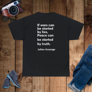 If Wars Can Be Started By Lies Peace Can Be Started By Truth Julian Assange T-Shirt