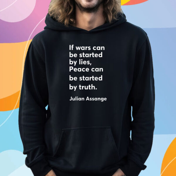 If Wars Can Be Started By Lies Peace Can Be Started By Truth Julian Assange T-Shirt Hoodie