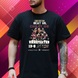 If You Cant Beat Us Cheat Us Undefeated 13-0 Go Noles Florida State Seminoles Shirt