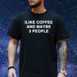 Ilike Coffee And Maybe 3 People T-Shirt