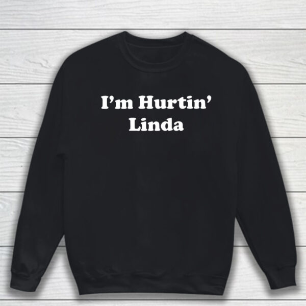 I’m Hurtin’ Linda T-Shirt Sweatshirt