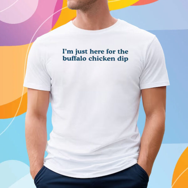 I’m Just Here For The Buffalo Chicken Dip T-Shirt