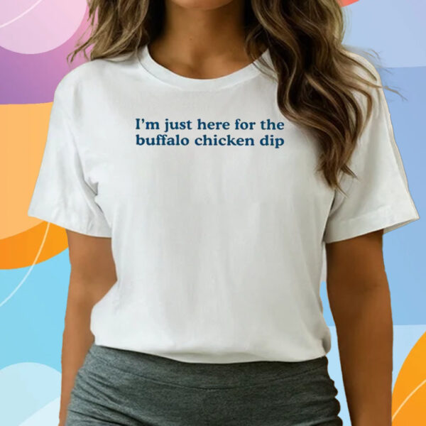 I’m Just Here For The Buffalo Chicken Dip T-Shirts