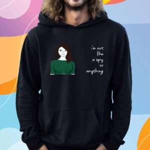 I'm Not Like A Spy Or Anything T-Shirt