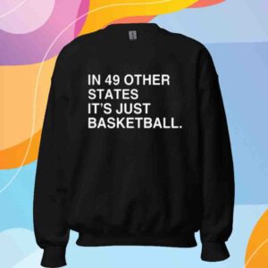 In 49 Other States, It's Just Basketball Shirt