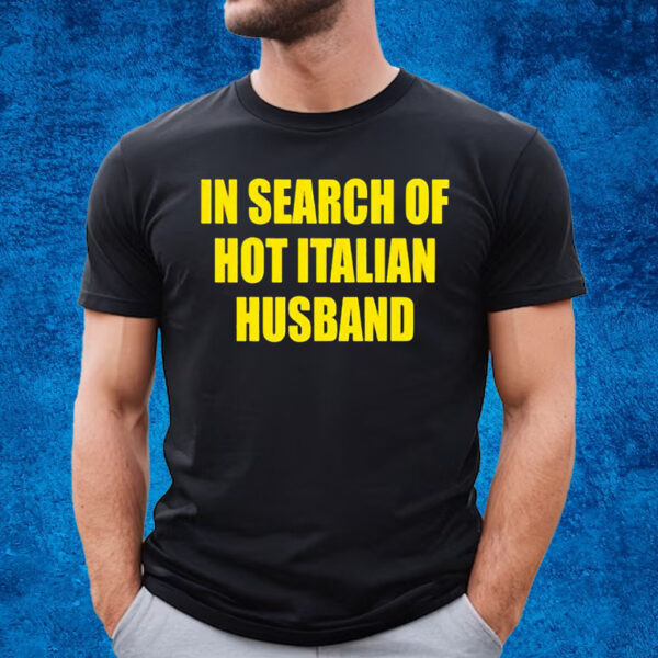 In Search Of Hot Italian Husband T-Shirt