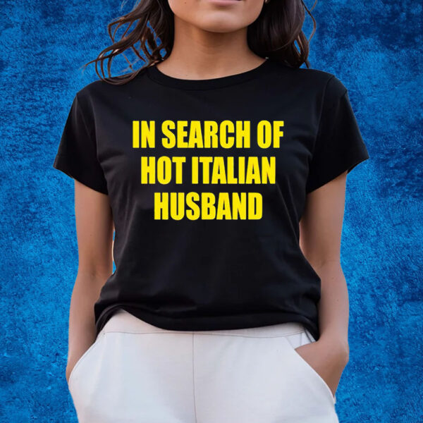 In Search Of Hot Italian Husband T-Shirts