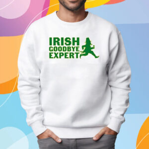 Irish Goodbye Expert Shirt Sweatshirt