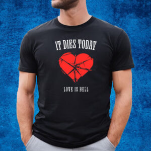 It Dies Today Love Is Hell T-Shirt