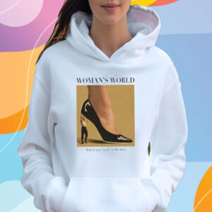 It’s A Woman World You’re Just Lucky To Be Here T-Shirt Hoodie