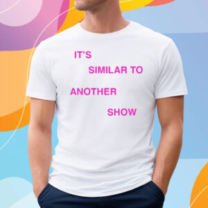 It't Similar to another show T-Shirt