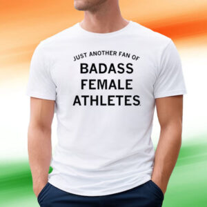 JUST ANOTHER FAN OF BADASS FEMALE ATHLETES TEE SHIRT