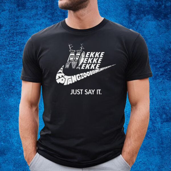 JUST SAY IT T-SHIRT