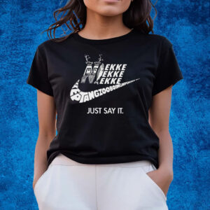 JUST SAY IT T-SHIRTS