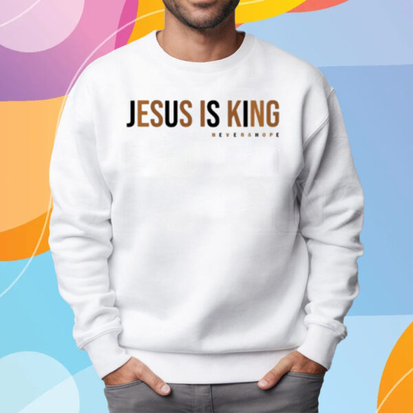 Jesus Is King Never A Hope T-Shirt Sweatshirt