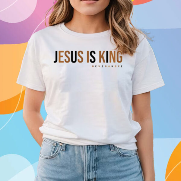 Jesus Is King Never A Hope T-Shirts