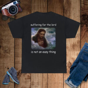 Jesus Suffering For The Lord Is Not An Easy Thing T-Shirt