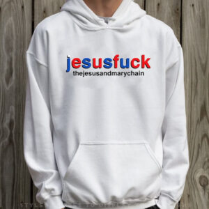 Jesusfuck Thejesusandmarychain T-Shirt Hoodie