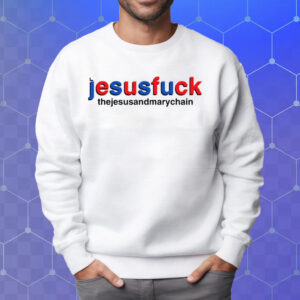 Jesusfuck Thejesusandmarychain T-Shirt Sweatshirt