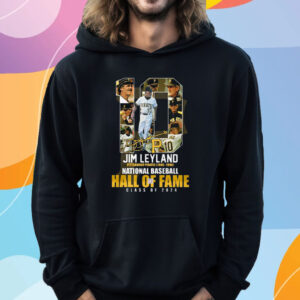 Jim Leyland Pittsburgh Pirates 1986 – 1996 National Baseball Hall Of Fame Class Of 2024 T-Shirt Hoodie