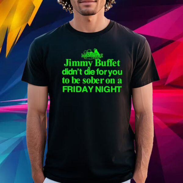 Jimmy Buffett Didn’t Die For You To Be Sober On A Friday Night Neon T Shirt