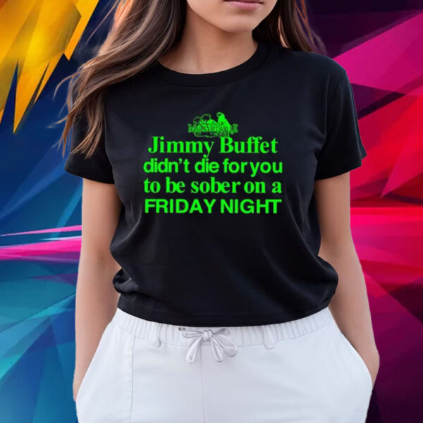 Jimmy Buffett Didn’t Die For You To Be Sober On A Friday Night Neon T Shirts