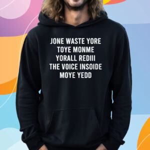 Jone Waste Yore Toye Monme Yorall Rediii The Voice Insoide Moye Yedd T-Shirt Hoodie