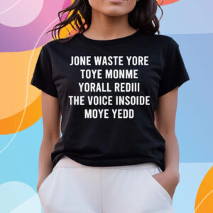 Jone Waste Yore Toye Monme Yorall Rediii The Voice Insoide Moye Yedd T-Shirts