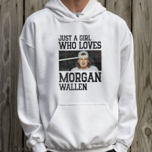 Just A Girl Who Loves Morgan Wallen T-Shirt Hoodie