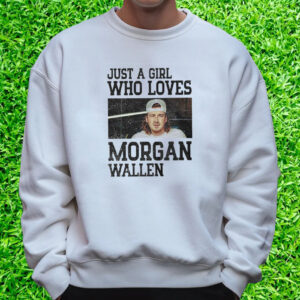 Just A Girl Who Loves Morgan Wallen T-Shirt Sweatshirt