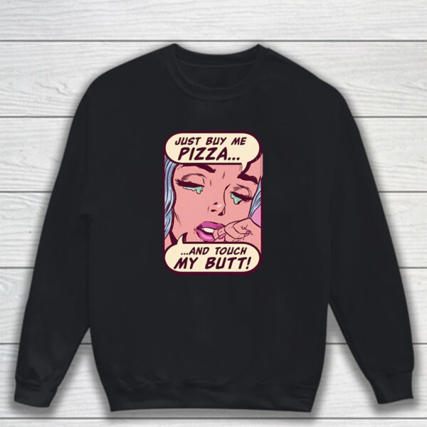 Just Buy Me Pizza And Touch My Butt T-Shirt Sweatshirt