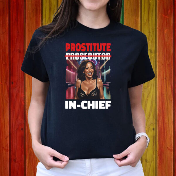 Kamala Harris Prostitute Not Prosecutor In-chief Shirt