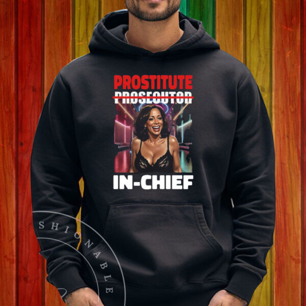 Kamala Harris Prostitute Not Prosecutor In-chief Shirt