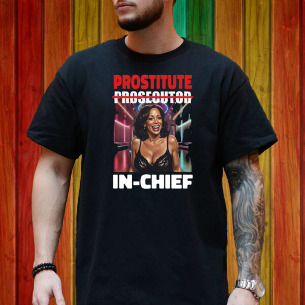 Kamala Harris Prostitute Not Prosecutor In-chief Shirt