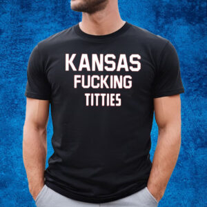 Kansas Fucking Titties Shirt