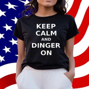 Keep Calm And Dinger On T-Shirt