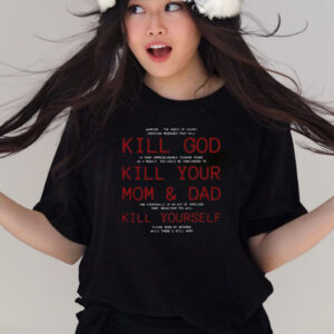 Kill God Kill Your Mom And Dad Kill Yourself T-Shirts