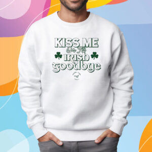 Kiss Me Or I’ll Irish Goodbye T-Shirt Sweatshirt