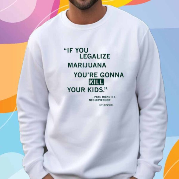 LEGALIZE MARIJUANA PETE RICKETTS QUOTE SHIRT