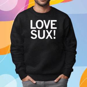 LOVE SUX SHIRT SWEATSHIRT