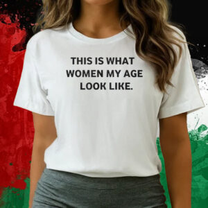 Leslie Horton This Is What Women My Age Look Like T-Shirts