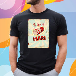 Let Them Eat Ham T-Shirt