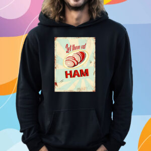 Let Them Eat Ham T-Shirt Hoodie